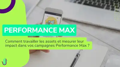 Comment travailler les assets et mesurer leur impact dans vos campagnes Performance Max ?