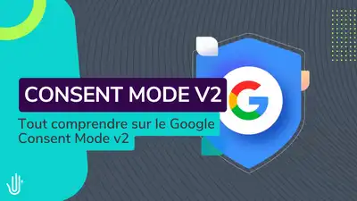 Google Consent Mode V2 : Tout savoir !