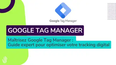 Maîtrisez Google Tag Manager : Guide expert pour optimiser votre tracking digital