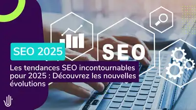Les tendances SEO incontournables pour 2025 : S&rsquo;adapter pour rester compétitif dans un environnement en évolution
